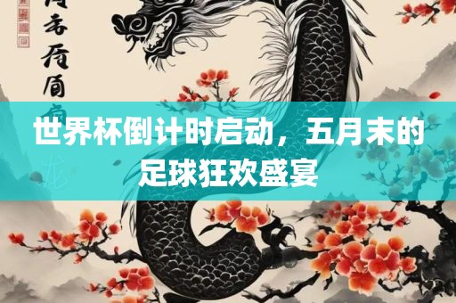 世界杯倒计时启动，五月末的足球狂欢盛宴
