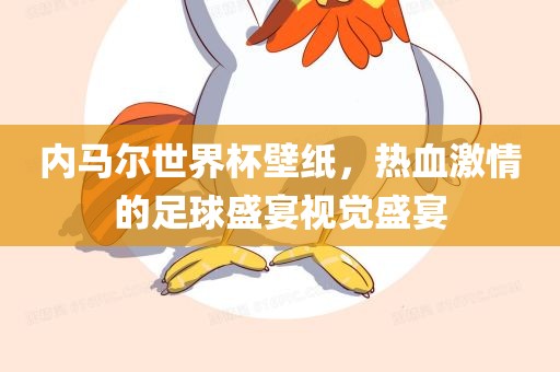 内马尔世界杯壁纸，热血激情的足球盛宴视觉盛宴