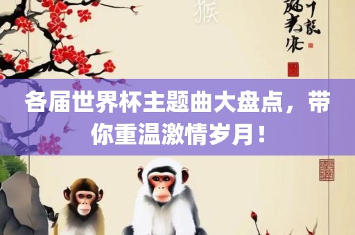 各届世界杯主题曲大盘点，带你重温激情岁月！