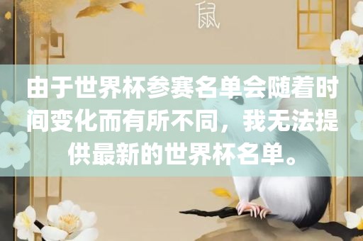 由于世界杯参赛名单会随着时间变化而有所不同，我无法提供最新的世界杯名单。
