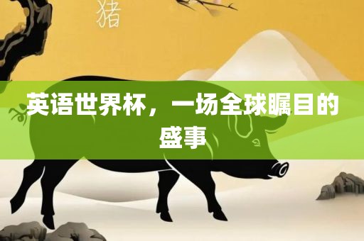 英语世界杯，一场全球瞩目的盛事