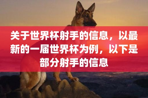 关于世界杯射手的信息，以最新的一届世界杯为例，以下是部分射手的信息