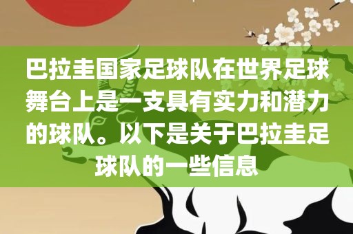 巴拉圭国家足球队在世界足球舞台上是一支具有实力和潜力的球队。以下是关于巴拉圭足球队的一些信息