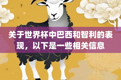 关于世界杯中巴西和智利的表现，以下是一些相关信息