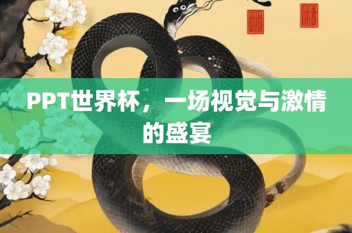 PPT世界杯，一场视觉与激情的盛宴