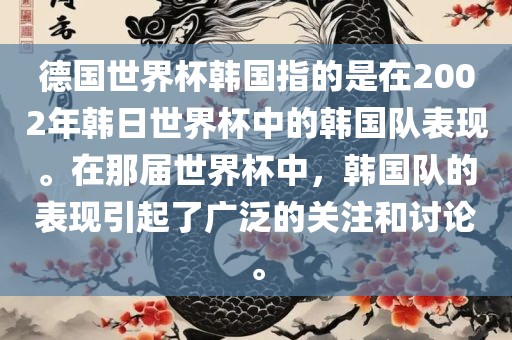 德国世界杯韩国指的是在2002年韩日世界杯中的韩国队表现。在那届世界杯中，韩国队的表现引起了广泛的关注和讨论。