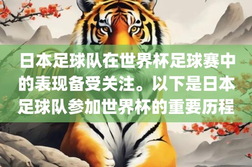 日本足球队在世界杯足球赛中的表现备受关注。以下是日本足球队参加世界杯的重要历程漯河市盈旭机械设备有限公司