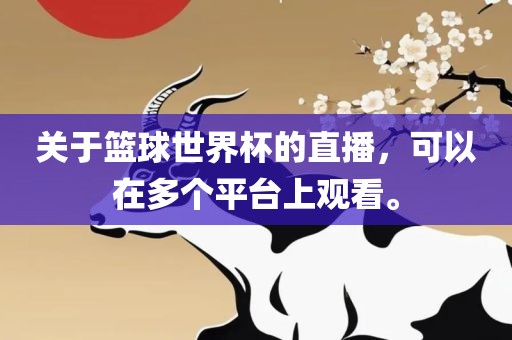 关于篮球世界杯的直播，可以在多个平台上观看。