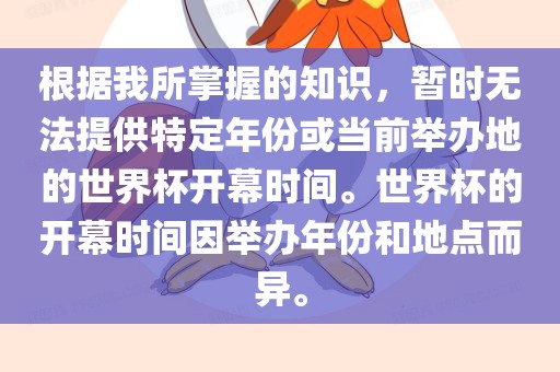 根据我所掌握的知识，暂时无法提供特定年份或当前举办地的世界杯开幕时间。世界杯的开幕时间因举办年份和地点而异。漯河市盈旭机械设备有限公司