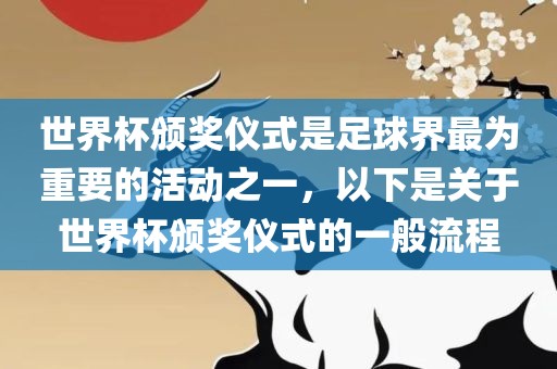 世界杯颁奖仪式是足球界最为重要的活动之一，以下是关于世界杯颁奖仪式的一般流程