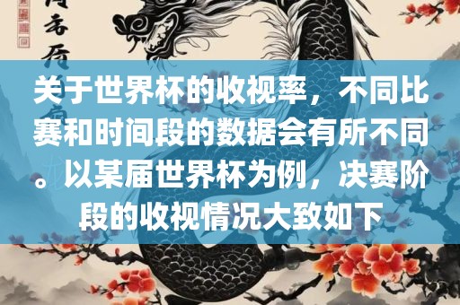 关于世界杯的收视率，不同比赛和时间段的数据会有所不同。以某届世界杯为例，决赛阶段的收视情况大致如下