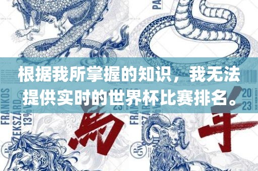 根据我所掌握的知识，我无法提供实时的世界杯比赛排名。