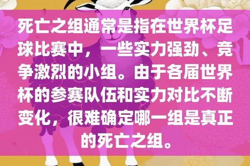 死亡之组通常是指在世界杯足球比赛中，一些实力强劲、竞争激烈的小组。由于各届世界杯的参赛队伍和实力对比不断变化，很难确定哪一组是真正的死亡之组。