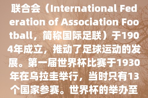 世界杯历史可以追溯到19世纪末的瑞士，当时足球运动在全球范围内逐渐普及。国际足球联合会（International Federation of Association Football，简称国际足联）于1904年成立，推动了足球运动的发展。第一届世界杯比赛于1930年在乌拉圭举行，当时只有13个国家参赛。世界杯的举办至今已经经历了近一百年的历史。以下是世界杯历史上的重要里程碑和事件漯河市盈旭机械设备有限公司