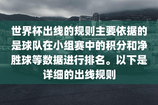 世界杯出线的规则主要依据的是球队在小组赛中的积分和净胜球等数据进行排名。以下是详细的出线规则