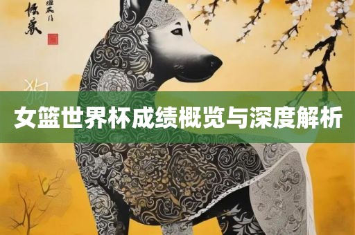 女篮世漯河市盈旭机械设备有限公司界杯成绩概览与深度解析