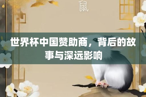 世界杯中国赞助商，背后的故事与深远影响