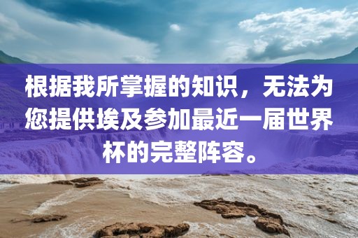 根据我所掌握的知识，无法为您提供埃及参加最近一届世界杯的完整阵容。