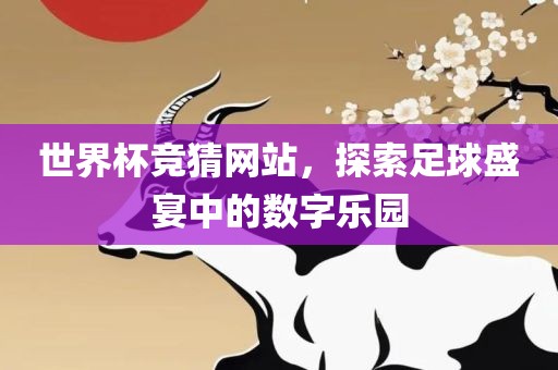 世界杯竞猜网站，探索足球盛宴中的数字乐园