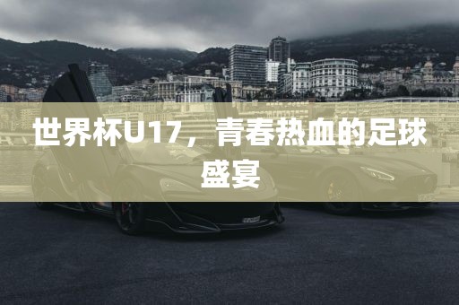 世界杯U17，青春热血的足球盛宴