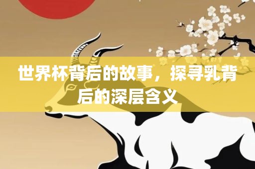 世界杯背后的故事，探寻乳背后的深层含义漯河市盈旭机械设备有限公司