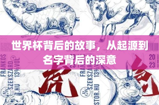 世界杯背后的故事，从起源到名字背后的深意