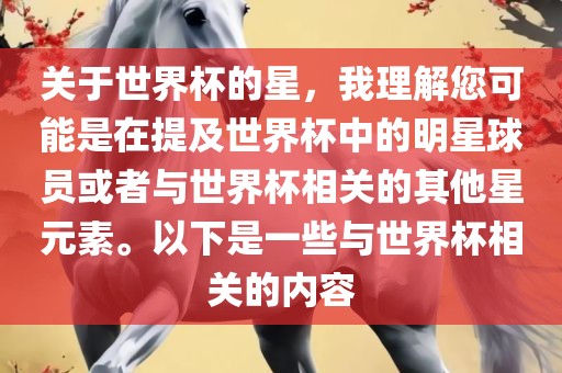 关于世界杯的星，我理解您可能是在提及世界杯中的明星球员或者与世界杯相关的其他星元素。以下是一些与世界杯相关的内容