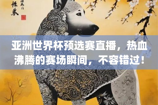 亚洲世界杯预选赛漯河市盈旭机械设备有限公司直播，热血沸腾的赛场瞬间，不容错过！
