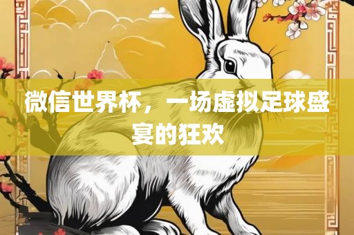 微信世界杯，一场虚拟足球盛宴的狂欢