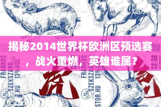 揭秘2014世界杯欧洲区预选赛，战火重燃，英雄谁属？