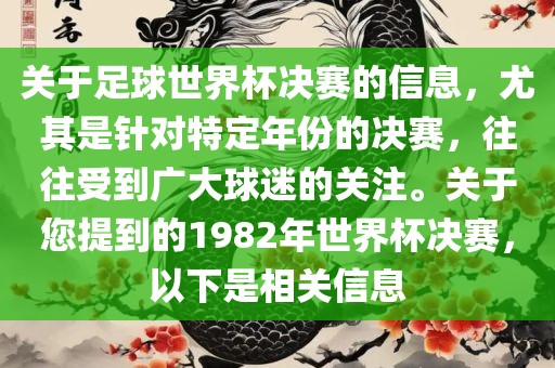 关于足球世界杯决赛的信息，尤其是针对特定年份的决赛，往往受到广大球迷的关注。关于您提到的1982年世界杯决赛，以下是相关信息
