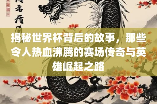 揭秘世界杯背后的故事，那些令人热血沸腾的赛场传奇与英雄崛起之路漯河市盈旭机械设备有限公司