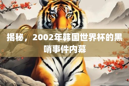 揭秘，2002年韩国世界杯的黑哨事件内幕