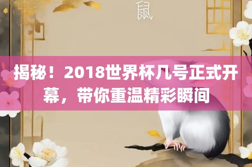 揭秘！2018世界杯几号正式开幕，带你重温精彩瞬间