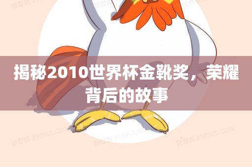 揭秘2010世界杯金靴奖，荣耀背后的故事
