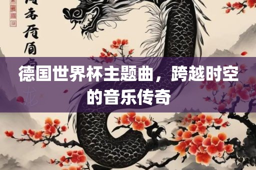 德国世界杯主题曲，跨越时空的音乐传奇