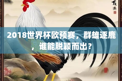2018世界杯欧预赛，群雄逐鹿，谁能脱颖而出？