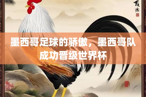 墨西哥足球的骄傲，墨西哥队成功晋级世界杯