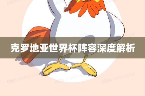 克罗地亚世界杯阵容深度解漯河市盈旭机械设备有限公司析