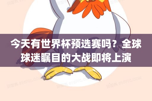 今天有世界杯预选赛吗？全球球迷瞩目的大战即将上演