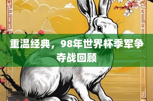 重温经典，98年世界杯季军争夺战回顾