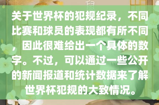 关于世界杯的犯规纪录，不同比赛和球员的表现都有所不同，因此很难给出一个具体的数字。不过，可以通过一些公开的新闻报道和统计数据来了解世界杯犯规的大致情况。