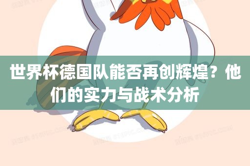 世界杯德国队能否再创辉煌？他们的实力与战术分析