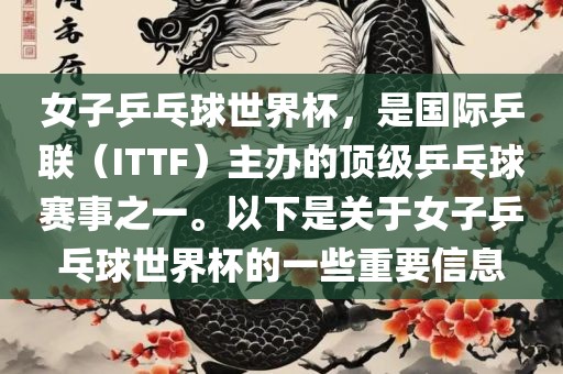 女子乒乓球世界杯，是国际乒联（ITTF）主办的顶级乒乓球赛事之一。以下是关于女子乒乓球世界杯的一些重要信息