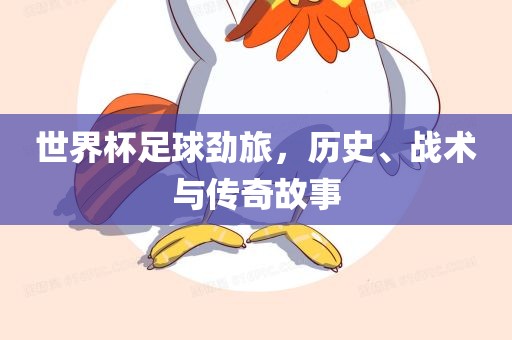 世界杯足球劲旅，历史、战术与传奇故事