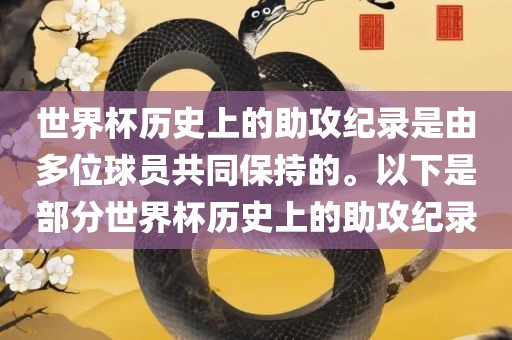 世界杯历史上的助攻纪录是由多位球员共同保持的。以下是部分世界杯历史上的助攻纪录